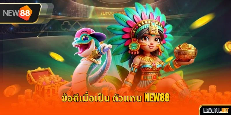 ข้อดีเมื่อเป็น ตัวแทน NEW88