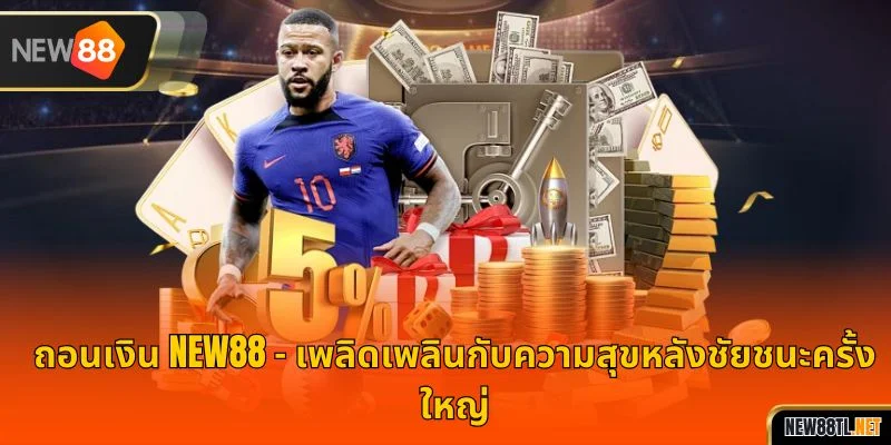 ถอนเงิน NEW88 – เพลิดเพลินกับความสุขหลังชัยชนะครั้งใหญ่
