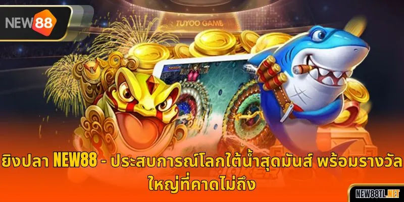 ยิงปลา NEW88 – ประสบการณ์โลกใต้น้ำสุดมันส์ พร้อมรางวัลใหญ่ที่คาดไม่ถึง