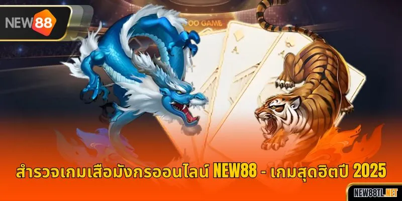 สำรวจเกมเสือมังกรออนไลน์ NEW88 – เกมสุดฮิตปี 2025